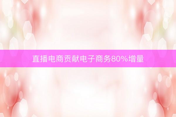 直播电商贡献电子商务80%增量
