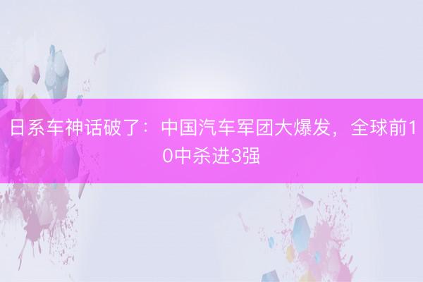 日系车神话破了：中国汽车军团大爆发，全球前10中杀进3强