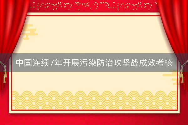 中国连续7年开展污染防治攻坚战成效考核