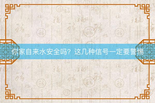 你家自来水安全吗？这几种信号一定要警惕