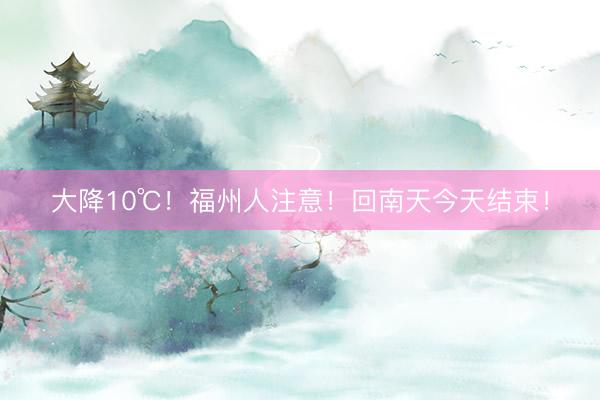 大降10℃！福州人注意！回南天今天结束！