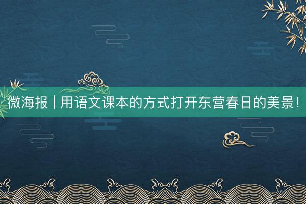 微海报 | 用语文课本的方式打开东营春日的美景！