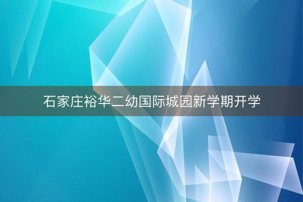 石家庄裕华二幼国际城园新学期开学