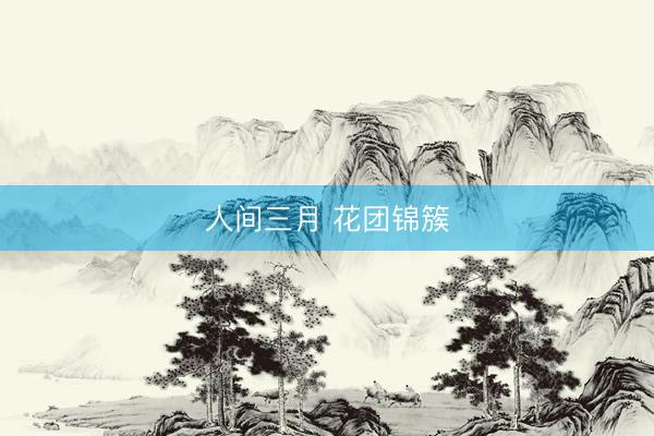 人间三月 花团锦簇