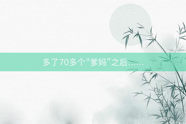 多了70多个“爹妈”之后……